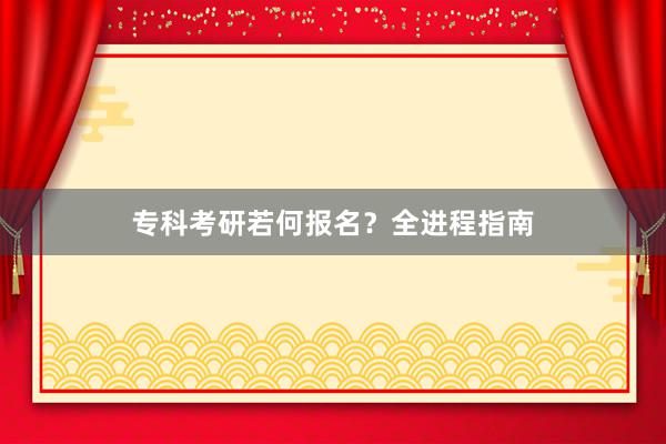 专科考研若何报名？全进程指南